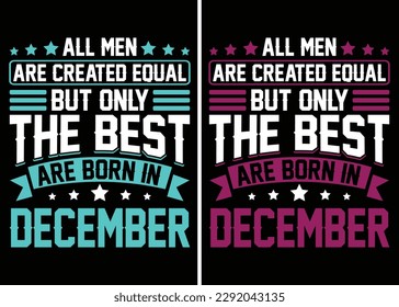  All men are created equal But only the best are born in December t-shirt design. All men are created equal t shirt design. The best are born in t shirt, December T shirt design. Monthly t shirt desig
