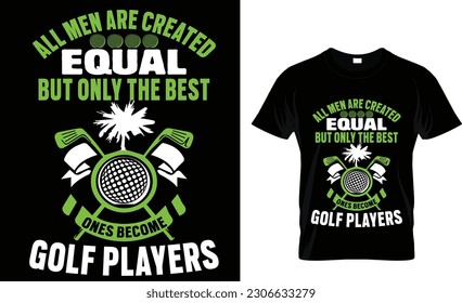 all men are created equal but only the best ones become golf players t-shirt design