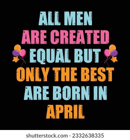 All men are created equal but only the best are born in april