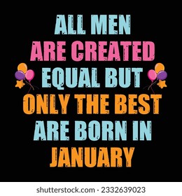 All men are created equal but only the best are born in january