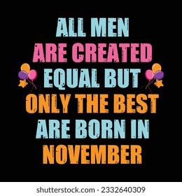 All men are created equal but only the best are born in november
