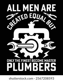 ALL MEN ARE CREATED EQUAL BUT ONLY THE FINEST BECOME MASTER PLUMBERS DESIGN