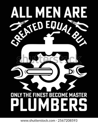 ALL MEN ARE CREATED EQUAL BUT ONLY THE FINEST BECOME MASTER PLUMBERS DESIGN