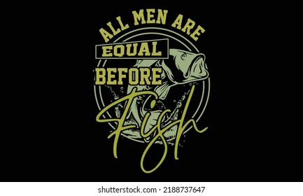 All Men Are Equal Before Fish - Funny t-shirt design, Hand drawn lettering phrase, Calligraphy graphic design, SVG Files for Cutting Cricut and Silhouette