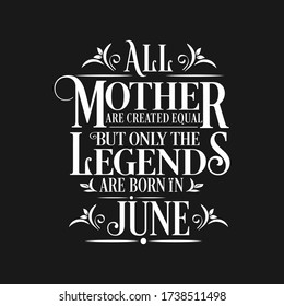 All Mother are equal but legends are born in June : Birthday Vector