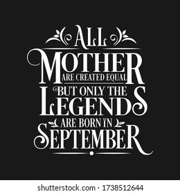 All Mother are equal but legends are born in September  : Birthday Vector