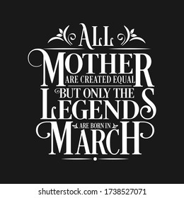 All Mother are equal but legends are born in March : Birthday Vector