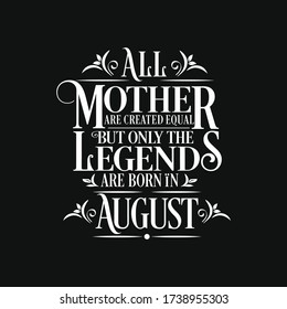 All Mother  are equal but legends are born in August : Birthday vector 