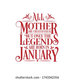All Mother are equal but legends are born in January : Birthday Vector 
