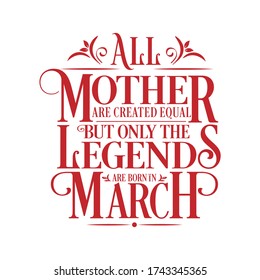 All Mother are equal but legends are born in March : Birthday Vector 