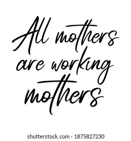  All mothers are working mothers. Vector Quote