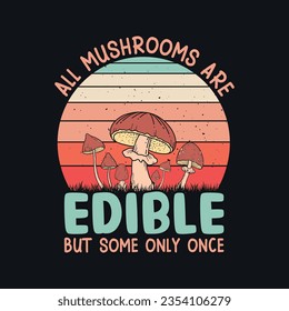 All mushrooms are edible but some only once - Mushroom quotes design, t-shirt, vector, poster