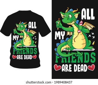 All my friends are dead - Funny Dinosaur vector t-shirt graphic design, typography vectors illustration with t-shirt design, apparel, Hand drawn