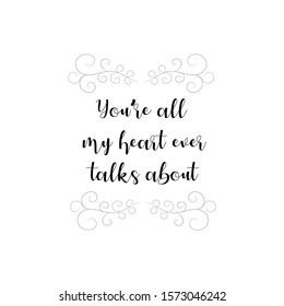 You’re all my heart ever talks about. Calligraphy saying for print. Vector Quote 