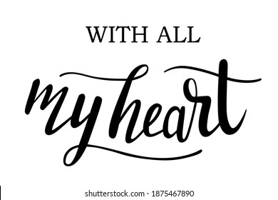  With all my heart hand lettering vector. Saint Valentines day, love, gratitude quotes and phrases for cards, banners, posters, mug, scrapbooking, pillow case, phone cases and clothes design. 