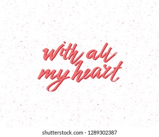 With all my heart, hand written lettering. Romantic love calligraphy card inscription Valentine day