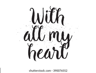 With all my heart inscription. Greeting card with calligraphy. Hand drawn lettering design. Photo overlay. Typography for banner, poster or apparel design. Isolated vector element. Black and white.