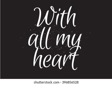 With all my heart inscription. Greeting card with calligraphy. Hand drawn lettering design. Photo overlay. Typography for banner, poster or apparel design. Isolated vector element. Black and white.