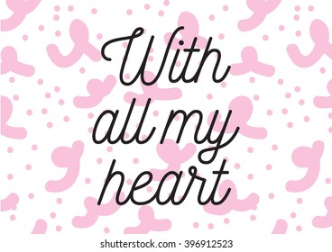 With all my heart inscription. Greeting card with calligraphy. Hand drawn lettering design. Photo overlay. Typography for banner, poster or apparel design. Isolated vector element.