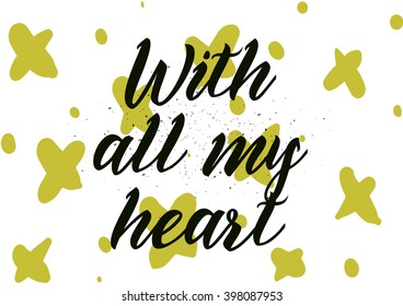 With all my heart inscription. Greeting card with calligraphy. Hand drawn lettering design. Photo overlay. Typography for banner, poster or apparel design. Isolated vector element.