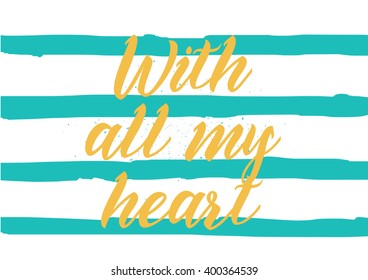With all my heart inscription. Greeting card with calligraphy. Hand drawn lettering design. Photo overlay. Typography for banner, poster or apparel design. Vector typography.