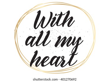 With all my heart inscription. Greeting card with calligraphy. Hand drawn lettering design. Photo overlay. Typography for banner, poster or apparel design. Vector typography.
