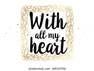 With all my heart inscription. Greeting card with calligraphy. Hand drawn lettering design. Typography for banner, poster or clothing design. Vector invitation.