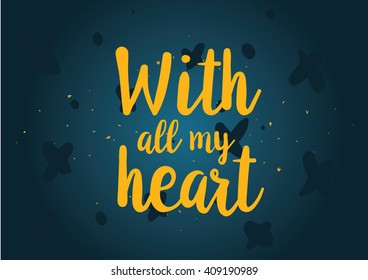 With all my heart inscription. Greeting card with calligraphy. Hand drawn lettering design. Typography for banner, poster or clothing design. Vector invitation.