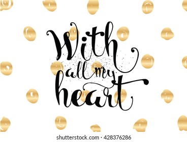With all my heart inscription. Greeting card with calligraphy. Hand drawn lettering. Typography for invitation, banner, poster or clothing design. Vector quote.