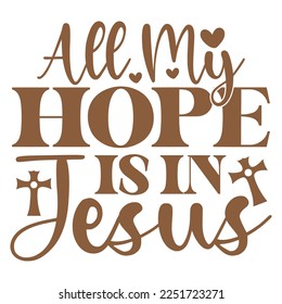 All My Hope Is In Jesus - Boho Style Religious Biblical Christian Jesus Quotes T-shirt And SVG Design. Motivational Inspirational SVG Quotes T shirt Design, Vector EPS Editable Files.