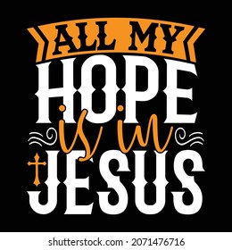 All My Hope Is In Jesus - Jesus Or Christian T-shirt Design, Vector File