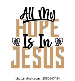 All My Hope Is In Jesus  - Christian Or Jesus T-shirt Design, Vector File 
