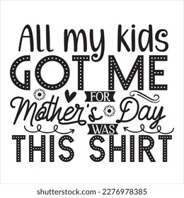 All my kids got me for this mother's day was this shirt - good for multiple purposes.