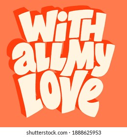 With all my love hand-drawn lettering typography. Quote about love for Valentines day and wedding. Text for social media, print, t-shirt, card, poster, gift, landing page, web design elements.