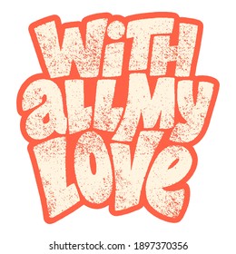 With all my love hand-drawn lettering typography. Quote about love for Valentines day and wedding. Text for social media, print, t-shirt, card, poster, gift, landing page, web design elements.