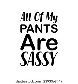 all of my pants are sassy black letter quote