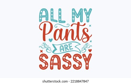 All my pants are sassy - Sarcastic typography svg design, Sports SVG Design, Sports typography t-shirt design, For stickers, Templet, mugs, etc. Vector EPS Editable Files.