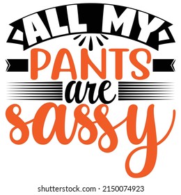 All my pants are sassy,T shirt design ,Vector file.
