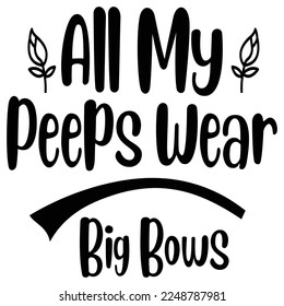All my peeps wear big bows Spring shirt print template, Spring Easter vintage vector, Typography design for Spring Easter love, father, mother, sister, brother, boy, girl