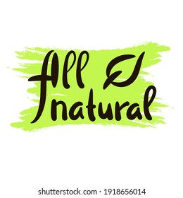 All natural - inspire motivational quote. Hand drawn beautiful lettering. Print for inspirational ecological poster, eco t-shirt, natural bag, cups, card, flyer, environmental sticker, badge. 