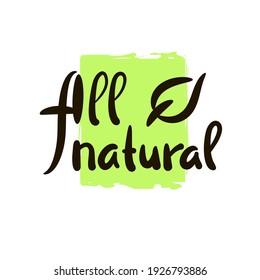 All natural - inspire motivational quote. Hand drawn beautiful lettering. Print for inspirational ecological poster, eco t-shirt, natural bag, cups, card, flyer, environmental sticker, badge. 