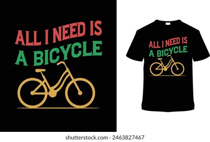 All I Need Is A Bicycle T shirt Design, vector illustration, graphic template, print on demand, typography, vintage, textile fabrics, retro style, element, apparel, bike tee, bicycle day tshirt