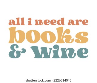 All I need are Books and Wine Book Lover funny quote retro groovy typography sublimation SVG on white background