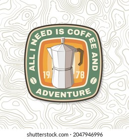 All I need is coffee and adventure patch or sticker. Vector illustration. Concept for shirt or logo, print, stamp or tee. Vintage design with geyser coffee maker and mountain silhouette. Camping quote