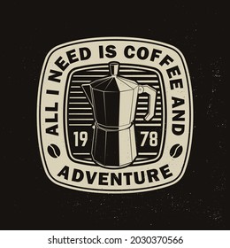 All I need is coffee and adventure. Vector illustration. Concept for shirt or logo, print, stamp or tee. Vintage typography design with geyser coffee maker and mountain silhouette Camping quote