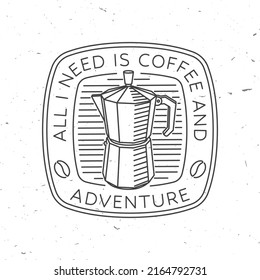 All I need is coffee and adventure. Vector illustration. Concept for shirt or logo, print, stamp or tee. Vintage line art design with geyser coffee maker and mountain. Camping quote.