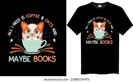 All I Need Is Coffee  Cats And Maybe Books Cat T Shirt Design