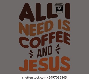 All I Need Is Coffee And Jesus Svg,Coffee Retro,Retro T-shirt,Says Svg,Christian Svg,Funny Svg,America Coffee Svg,Cut File,Silhouette