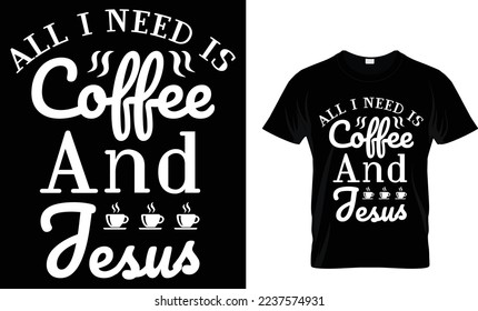 all i need is coffee and jesus.  coffee t-shirt design.