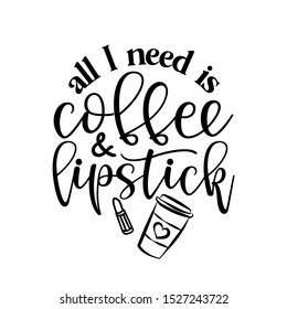 All I need is Coffee and lipstick - Vector eps poster with rouge and latte. Brush calligraphy isolated on white background. Feminism slogan with hand drawn lettering. Print for poster, card.